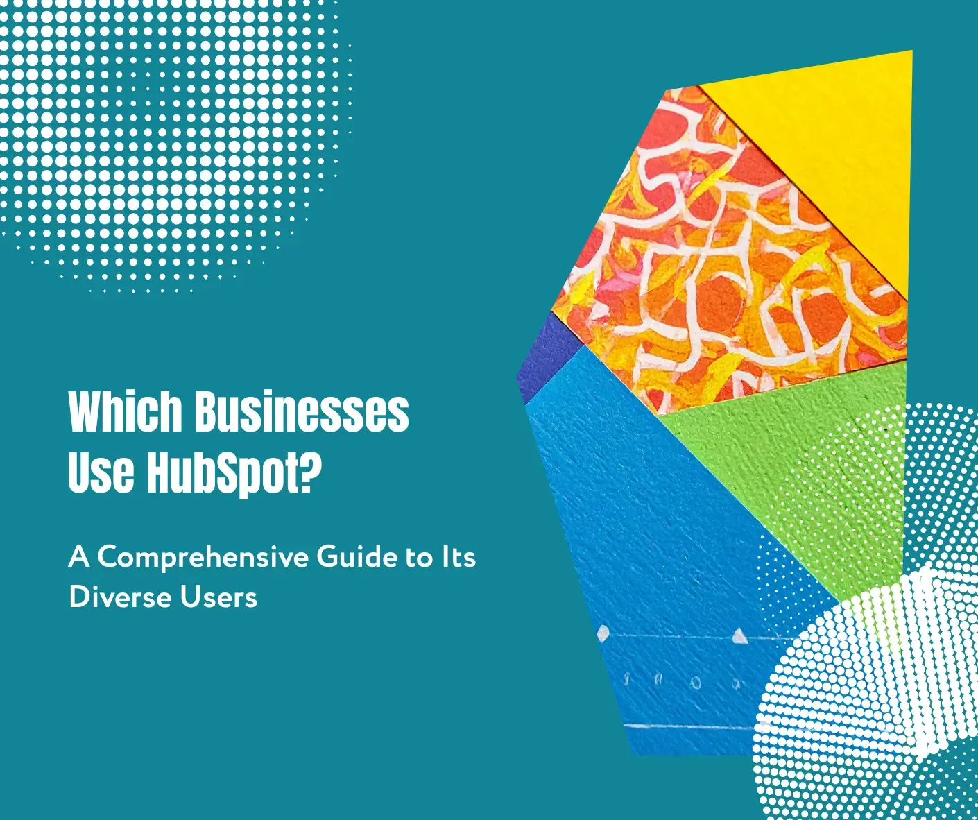 Which Businesses Use HubSpot? A Guide to Its Diverse Users